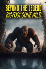 Beyond the Legend: Bigfoot Gone Wild putlocker