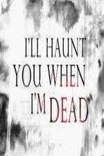 Watch I'll Haunt You When I'm Dead Putlocker