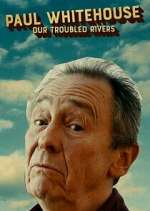 Watch Paul Whitehouse: Our Troubled Rivers Putlocker